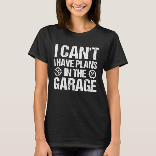 Mechanics I Can't I Have Plans In The Garage T-shirt (Voorkant)