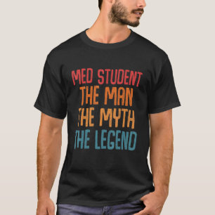 Med Student the Man Myth Legend Fun Medical School T-shirt