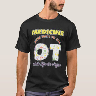 Medicine Adds Days To Life Occuptaional Therapy T-shirt