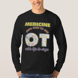 Medicine Adds Days To Life Occuptaional Therapy T-shirt