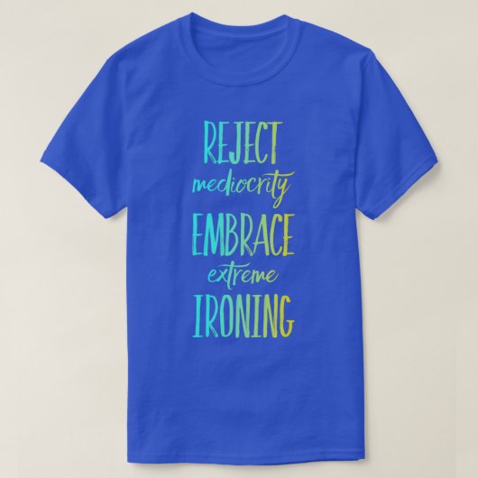 Mediocrity Embrace Extreme Ironing 10 afwijzen T-shirt (Design voorkant)