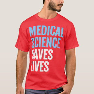 Medische wetenschappen redden levens; Wetenschap T T-shirt