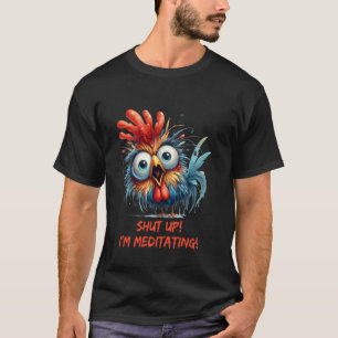 Meditatie Spreuk Gekke Kip Hou je mond Ik mediteer T-shirt