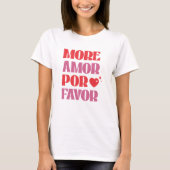 Meer Amor por gunst, grappige Valentijnsdag T-shirt (Voorkant)