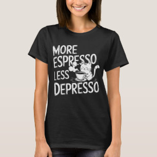 Meer espresso en minder depressiviteit. t-shirt