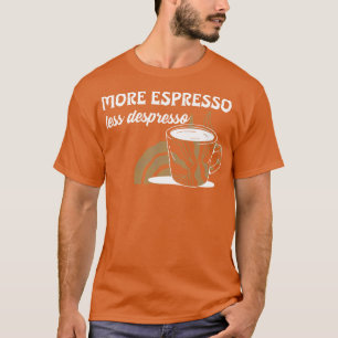 Meer Espresso Minder Despresso Grappige Koffie Mem T-shirt