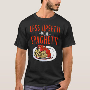 Meer Spaghetti Minder Upsetti - Noodle Pasta Itali T-shirt