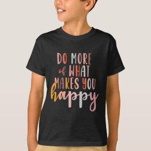 Meer van wat je gelukkig maakt mentale gezondheids t-shirt