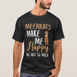 Meerkats maken me blij je, niet zo veel t-shirt