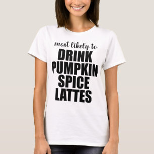 Meest Waarschijnlijk Pumpkin Spice Lattes te Drink T-shirt