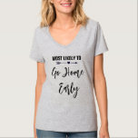 Meest Waarschijnlijk Vroeg naar Huis Gaande Meisje T-shirt<br><div class="desc">Pas deze t-shirts aan voor elk lid van je bruidsmeisjes bij je meisjesuitgang. Je kunt de tekstkleur aanpassen om het te personaliseren voor je gelegenheid.</div>