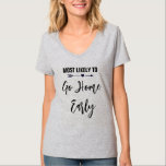 Meest Waarschijnlijk Vroeg naar Huis Gaat Meisjesu T-shirt<br><div class="desc">Pas deze t-shirts aan voor elk lid van je bruidsteam tijdens je meisjesuitje. Je kunt de tekstkleur aanpassen om het aan te passen aan je gelegenheid.</div>