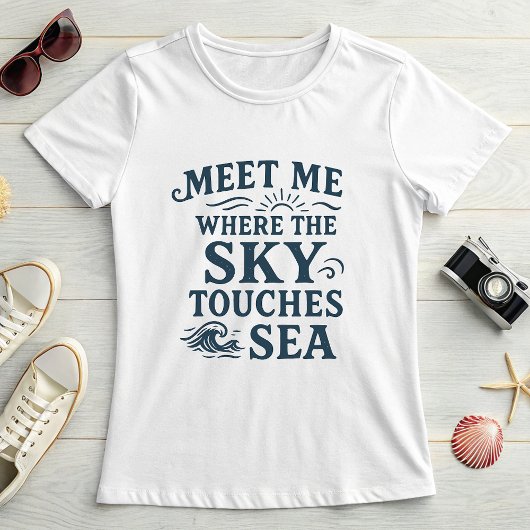 Meet Me Where Sky Touches Sea; Bold Typography T-shirt