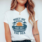 Meet Me Where the Sky Touches the Sea T-shirt