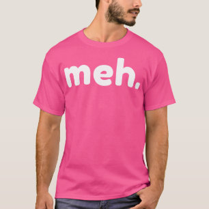 Meh Funny Sarcastic NSFW Rude Ongepast Gezegde T-shirt