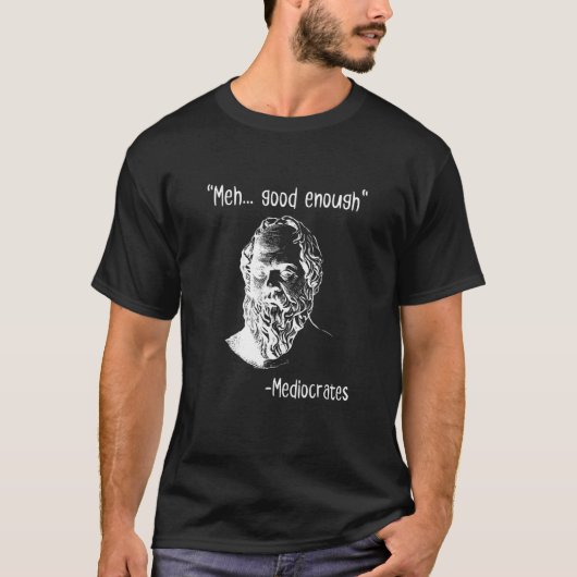 Meh Good Enough Mediocrates  Demotivational Quote T-shirt (Voorkant)