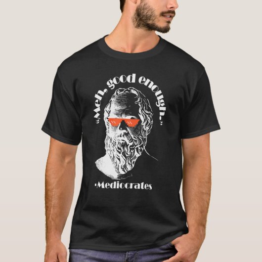 Meh Good Enough Philosopher Sarcastic Mediocrates  T-shirt (Voorkant)