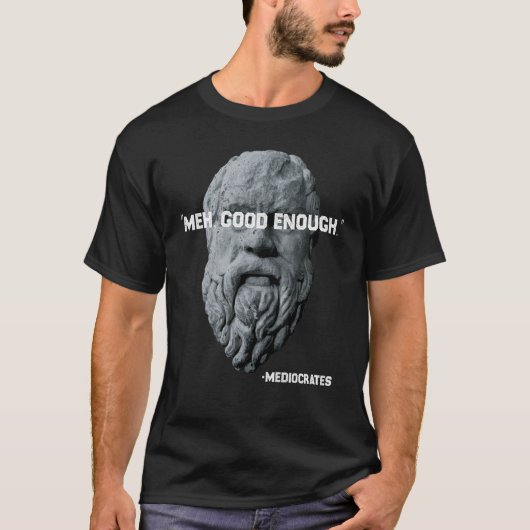 Meh Good Genoough Philosopher Sarcastic Mediocrate T-shirt (Voorkant)