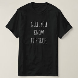 "MEISJE, JE WEET DAT HET WAAR IS" T-SHIRT