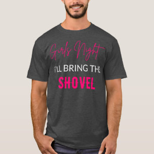Meisjes nacht zal brengen de shovel t-shirt