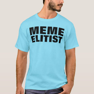 MEME ELITIST T-SHIRT