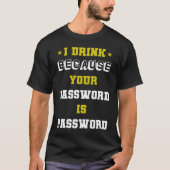 meme expert cyber security I Drink Beacuse Your Pa T-shirt (Voorkant)