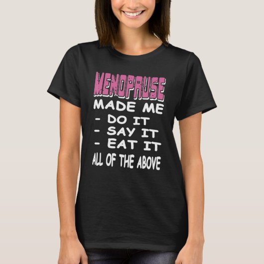 MENOPAUSE Made Me Do It Say It Eat It  Present T-shirt (Voorkant)