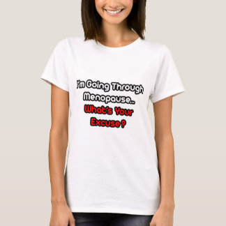 Menopauze... Wat is je excuus? T-shirt