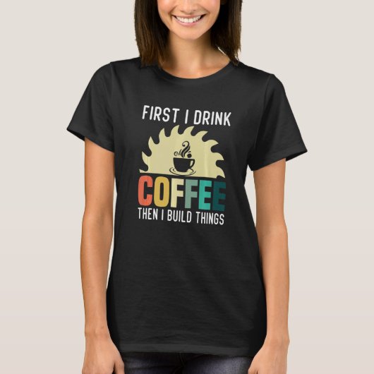 Mens Carpenter Woodworking I Drink Coffee I Build T-shirt (Voorkant)