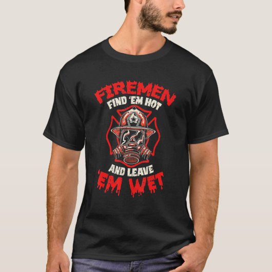 Mens Firefighter Firemen Find Em Hot Leave Em Wet T-shirt (Voorkant)