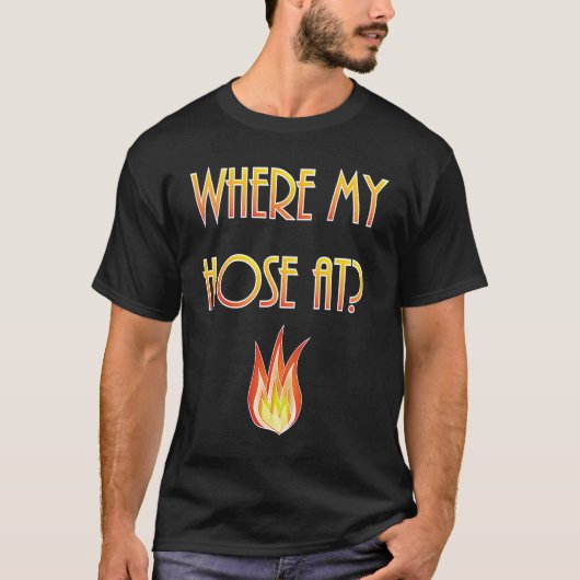 Mens  Firefighter Where my Hose At Fireman T-shirt (Voorkant)