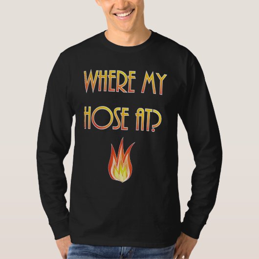 Mens  Firefighter Where my Hose At Fireman T-shirt (Voorkant)