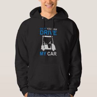 Mens  Golf Cart driver baby you can drive my car Hoodie