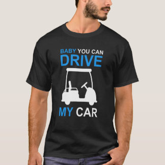 Mens  Golf Cart driver baby you can drive my car T-shirt