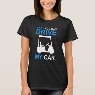 Mens  Golf Cart driver baby you can drive my car T-shirt