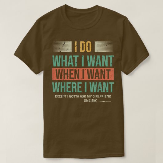 Mens I Do What When Where I Want Ecept I Gotta Ask T-shirt (Design voorkant)