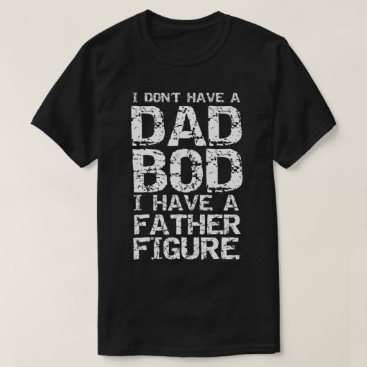 Mens I Don't Have a Dad Bod I Have a Father Figure T-shirt (Design voorkant)