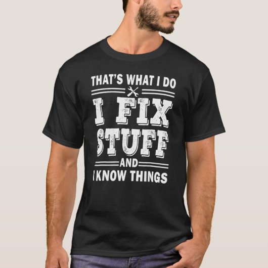 Mens I Fix Stuff And I Know Things  Mechanic Fathe T-shirt (Voorkant)