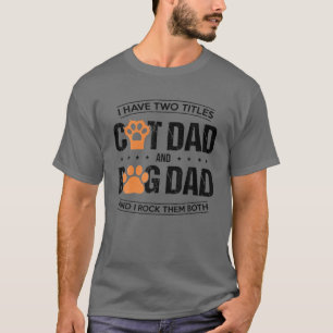 Mens I Have Two Titles Dog Dad And Cat Dad And And T-shirt