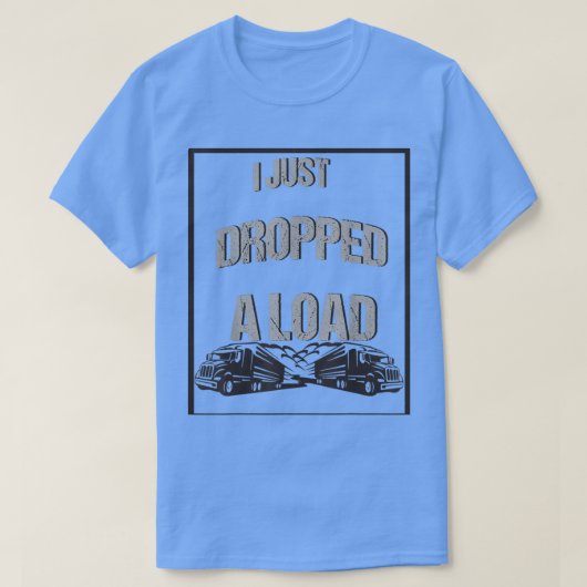 Mens I Just Dropped A Load Funny Best Saying Truck T-shirt (Design voorkant)