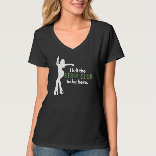 Mens I Left The Strip Club to Be Here T-shirt (Voorkant)