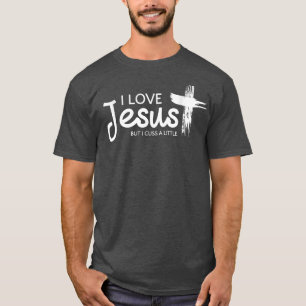 Mens I Love Jesus But I Cuss a Little with Cross T-shirt