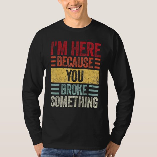 Mens I m Here Because You Broke Something  Retro H T-shirt (Voorkant)