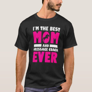 Mens Ik Ben De Beste Moeder En Dressuurcoach Ooit T-shirt