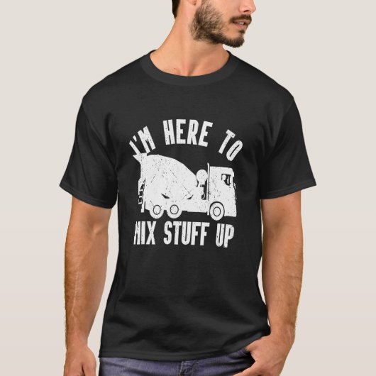 Mens I'm Here To Mix Stuff Up Concrete Mixer Drive T-shirt (Voorkant)