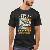 Mens It's A Michael Thing You Wouldn't Understand T-shirt (Voorkant)