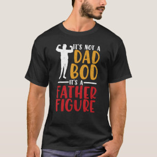 Mens Itu2019s Not A Dad Bod Itu2019s A Father Figu T-shirt