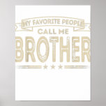 Mens My Favorite People Call Me Brother Funny Gift Poster<br><div class="desc">Mens My Favorite People Call Me Brother Funny Gift</div>