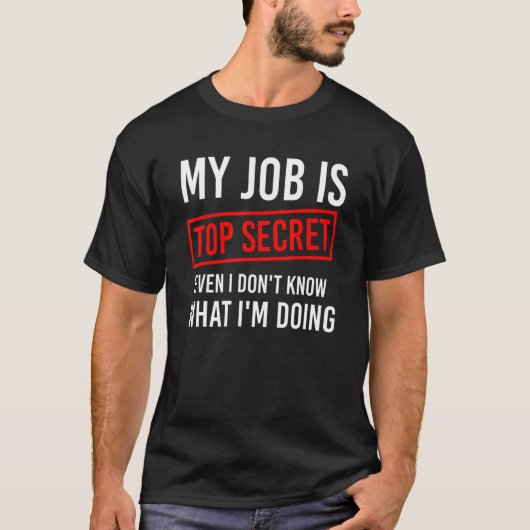 Mens My Job Is Top Secret Even I Don't Know What I (Voorkant)