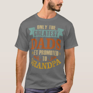 Mens Only The Greatest Dads Get Promoted to Grandp T-shirt